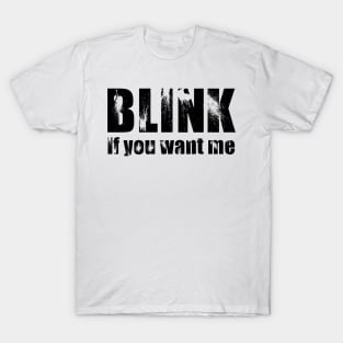 Blink if you want me T-Shirt